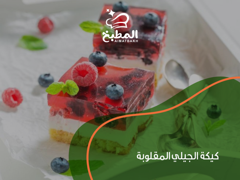 كيكة الجيلي المقلوبة بطريقة مضمونة: أفضل 10 أسرار للحصول على قوام مثالي وطعم لا يقاوم